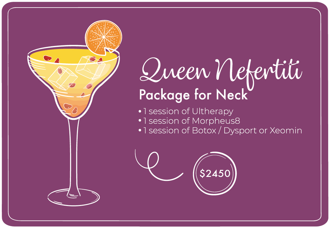 Queen Nefertiti. Our Queen Nefertiti Cocktail package pays tribute to the results of a Nefertiti Lift and is here to make sure you look the age you want to look. This package includes 3 different treatments: Ultherapy Morpheus8 Botox / Dysport / Xeomin