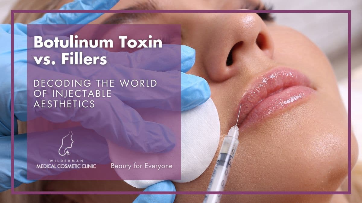 Botulinum Toxin vs. Fillers: Decoding the World of Injectable Aesthetics - Wilderman Medical Cosmetic Clinic