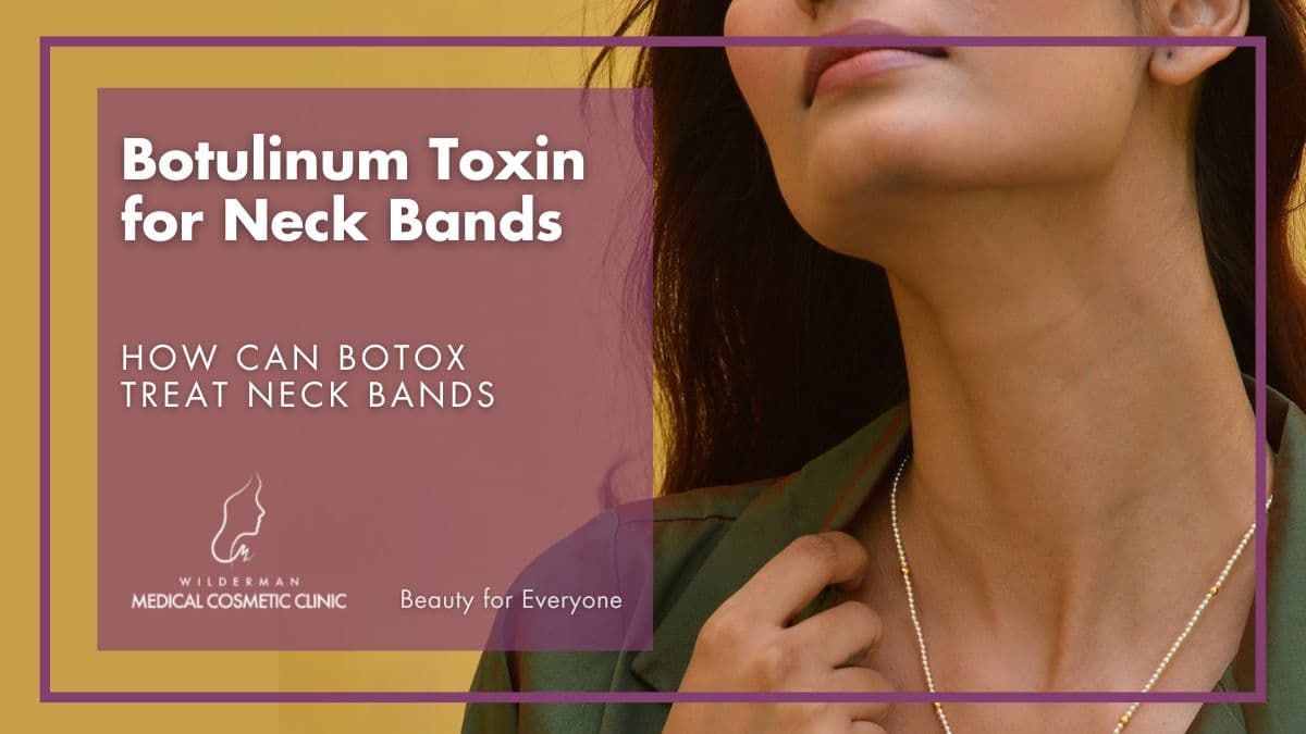 Botulinum Toxin for Neck Bands - Wilderman Medical Cosmetic Clinic