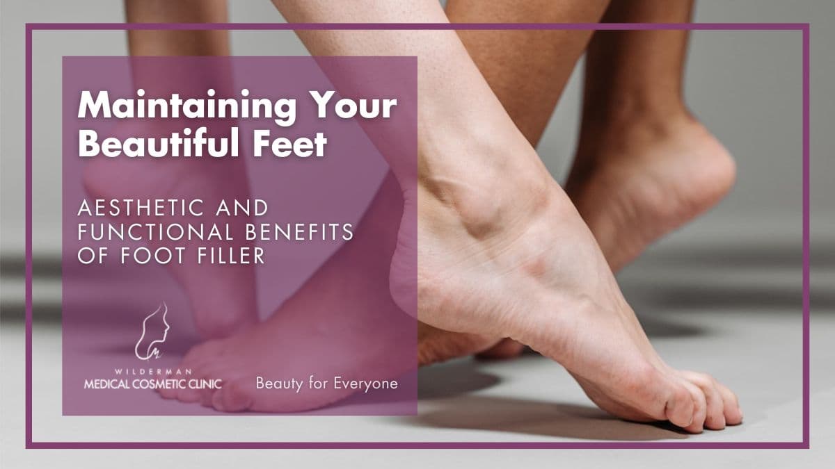Maintaining Your Beautiful Feet: Aesthetic and Functional Benefits of Foot Filler - Wilderman Medical Cosmetic Clinic