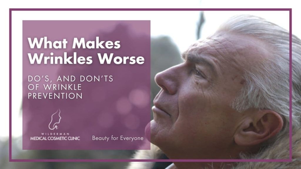 What Makes Wrinkles Worse  Wilderman Cosmetic Clinic Thornhill, ON