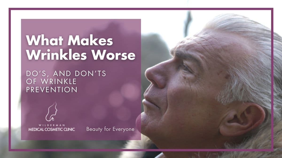 What Makes Wrinkles Worse - Wilderman Medical Cosmetic Clinic