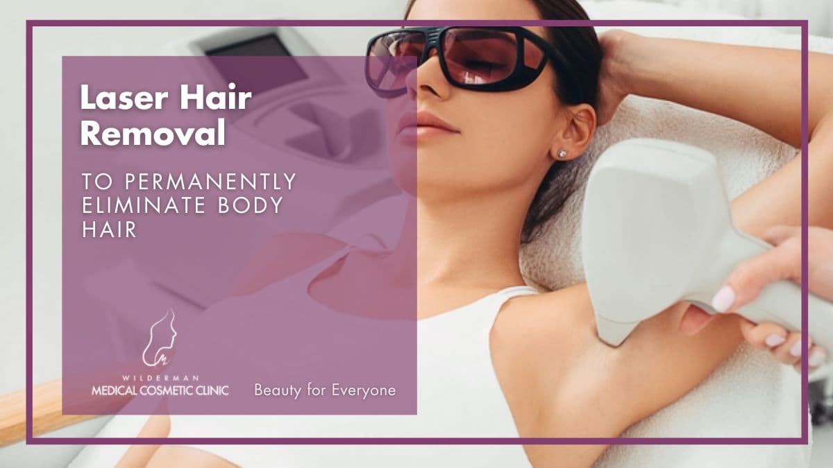 Laser Hair Removal Treatment - Wilderman Cosmetic Clinic