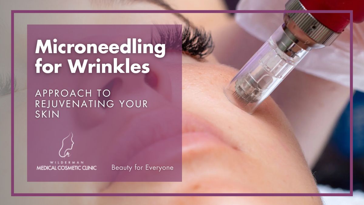 Microneedling for Wrinkles: A Revolutionary Approach to Rejuvenating Your Skin | Wilderman Cosmetic Clinic 