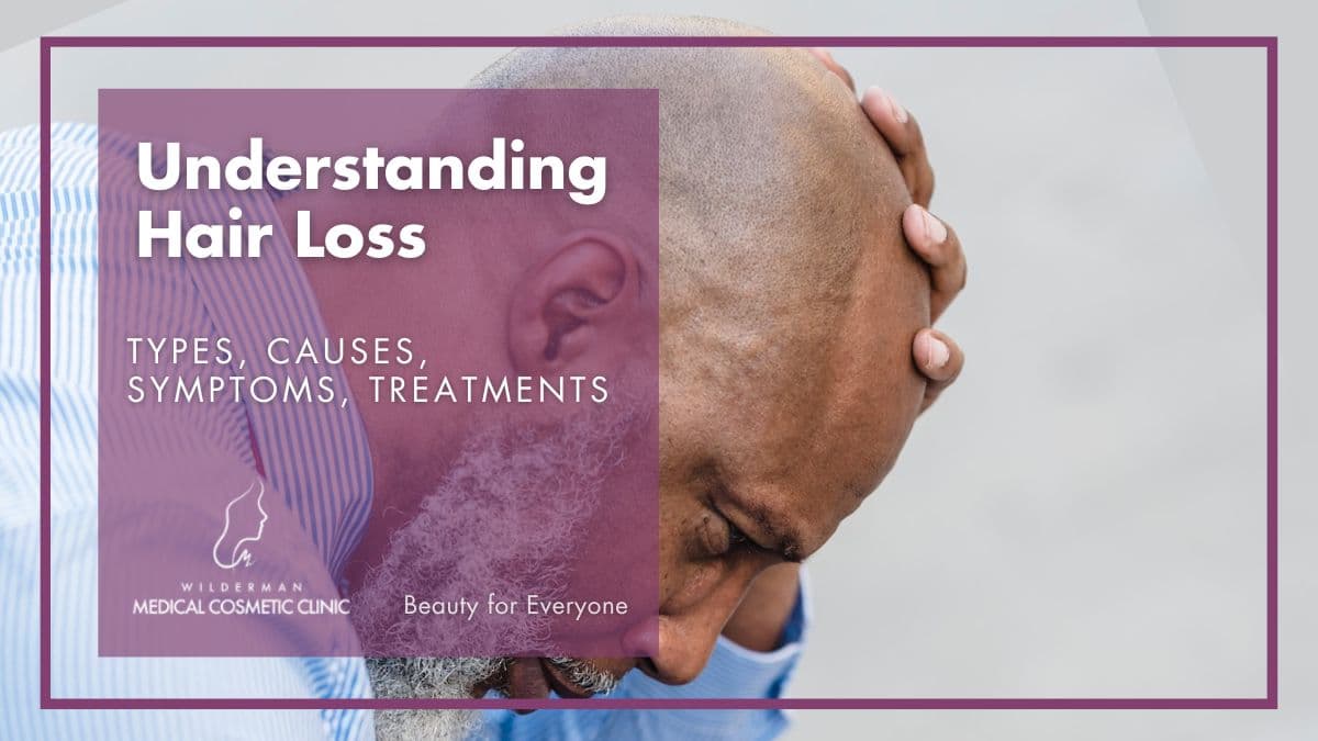 Understanding Hair Loss: Types, Causes, Symptoms, Treatments | Wilderman Medical Cosmetic Clinic