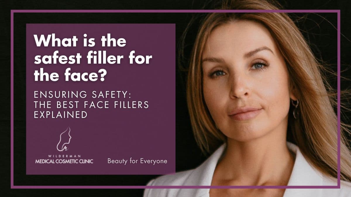 What is the safest filler for the face? Ensuring Safety: The Best Face Fillers Explained | Wilderman Cosmetic Clinic 