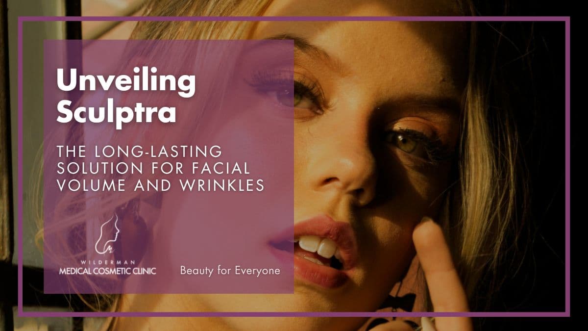 Unveiling Sculptra: The Long-Lasting Solution for Facial Volume and Wrinkles - Wilderman Cosmetic Clinic