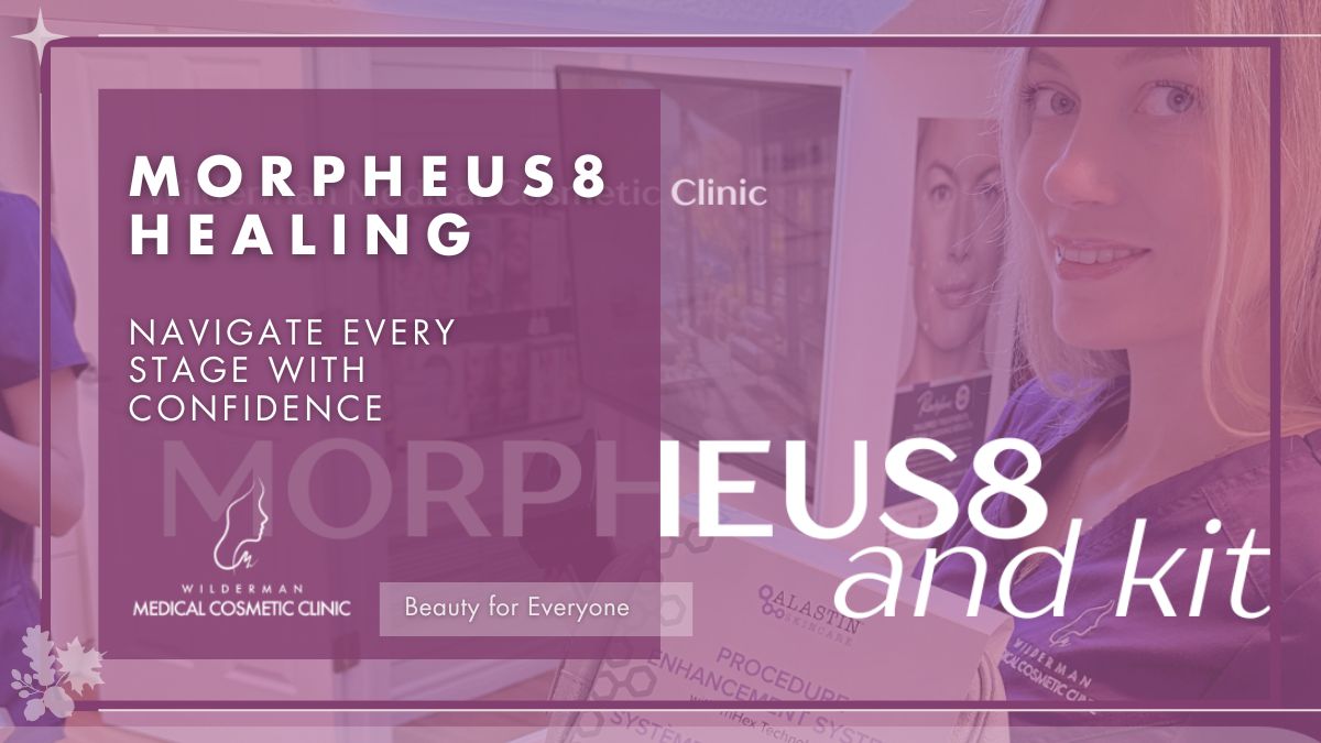 Morpheus8 Healing - Navigate Every Stage with Confidence - Wilderman Cosmetic Clinic